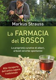 La farmacia del bosco. Le proprietà curative di alberi, arbusti ed erbe spontanee