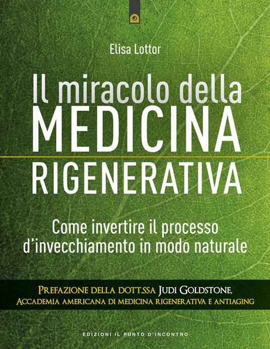 Il miracolo della medicina rigenerativa. Come invertire il processo d'invecchiamento in modo naturale - Elisa Lottor - copertina