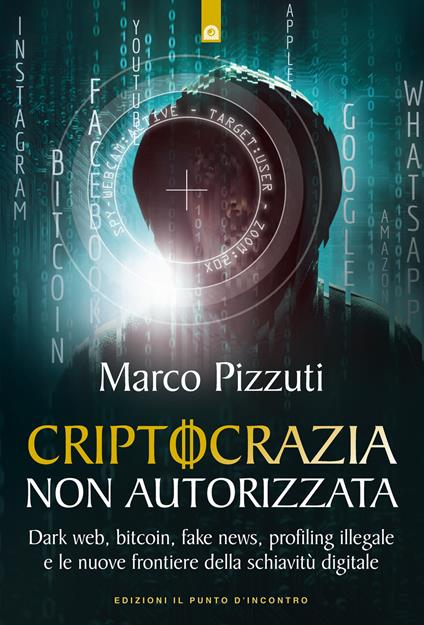 Criptocrazia non autorizzata. Dark web, bitcoin, profiling illegale e le nuove frontiere della schiavitù digitale - Marco Pizzuti - copertina