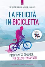 La felicità in bicicletta. Mindfulness dinamica per ciclisti consapevoli