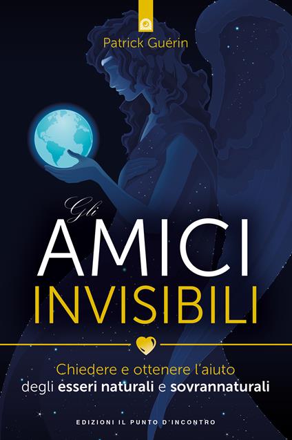 Gli amici invisibili. Chiedere e ottenere l'aiuto degli esseri naturali e sovrannaturali - Patrick Guérin,Ilaria Dal Brun - ebook