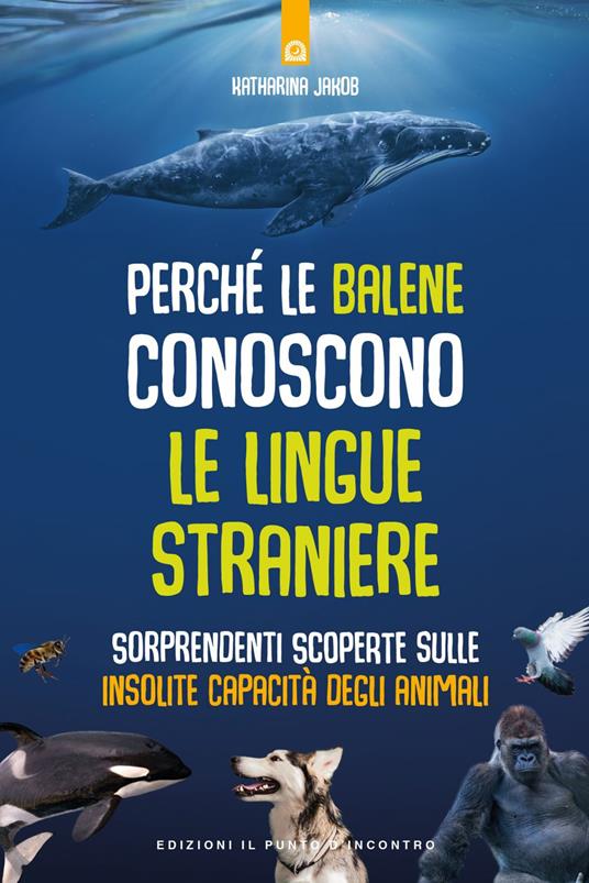 Perché le balene conoscono le lingue straniere. Sorprendenti scoperte sulle insolite capacità degli animali - Katharina Jakob,Simone Crestanello - ebook