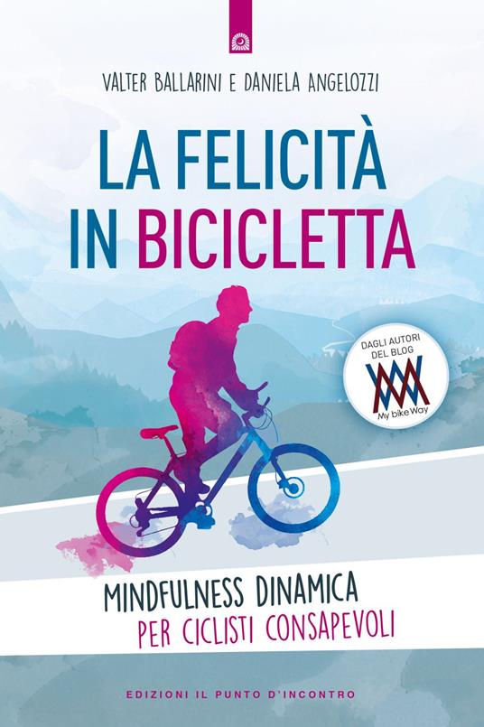 La felicità in bicicletta. Mindfulness dinamica per ciclisti consapevoli - Daniela Angelozzi,Walter Ballarini - ebook