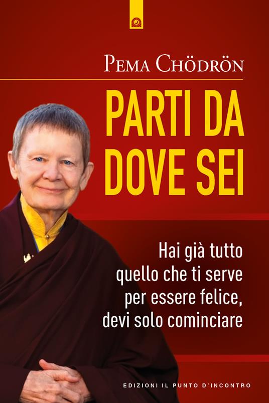 Parti da dove sei. Hai già tutto quello che ti serve per essere felice, devi solo cominciare - Pema Chödrön,Fabrizio Andreella - ebook