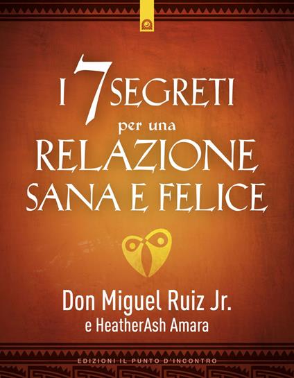 I 7 segreti per una relazione sana e felice - HeatherAsh Amara,Miguel jr. Ruiz,Fabrizio Andreella - ebook