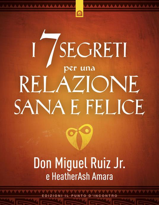 I 7 segreti per una relazione sana e felice - HeatherAsh Amara,Miguel jr. Ruiz,Fabrizio Andreella - ebook