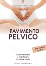 Il pavimento pelvico. Come ritrovare e mantenere tonicità e salute. Con esercizi pratici