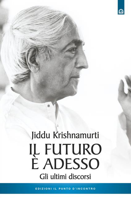 Il futuro è adesso. Gli ultimi discorsi - Jiddu Krishnamurti,Fabrizio Andreella - ebook