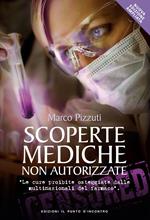 Scoperte mediche non autorizzate. Le cure proibite osteggiate dalle multinazionali del farmaco. Ediz. ampliata