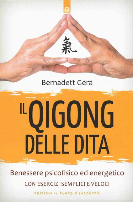 Il qigong delle dita. Benessere psicofisico ed energetico con esercizi semplici e veloci - Bernadett Gera - copertina