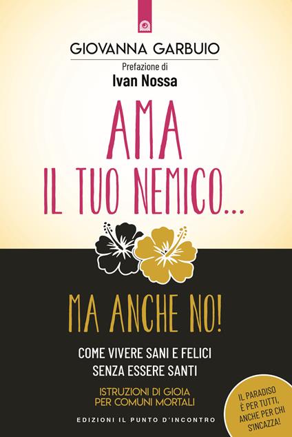 Ama il tuo nemico... ma anche no! Come vivere sani e felici senza essere santi. Istruzioni di gioia per comuni mortali - Giovanna Garbuio - copertina