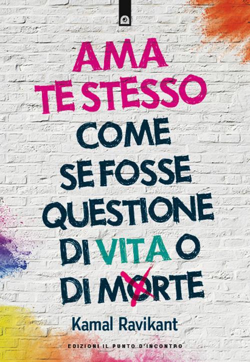 Ama te stesso come se fosse questione di vita o di morte - Kamal Ravikant - copertina