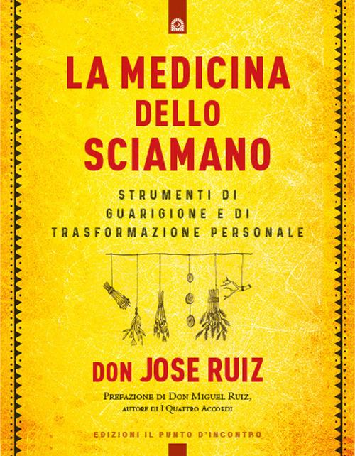 La medicina dello sciamano. Strumenti di guarigione e di trasformazione personale - José Ruiz - copertina