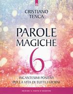 Parole magiche. Vol. 6: Incantesimi positivi per la vita di tutti i giorni.