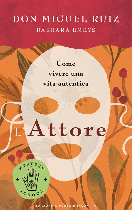 L'attore. Come vivere una vita autentica. Mystery school - Miguel Ruiz,Barbara Emrys - copertina