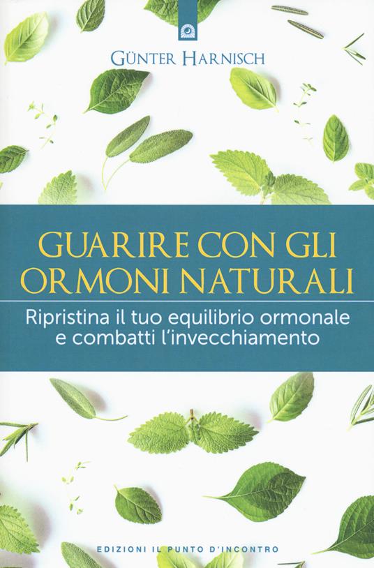 Guarire con gli ormoni naturali. Ripristina il tuo equilibrio ormonale e combatti l'invecchiamento - Günter Harnisch - copertina