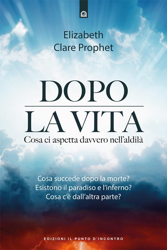 Dopo la vita. Cosa ci aspetta davvero nell'aldilà - Elizabeth Clare Prophet - copertina