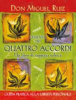 L'essenza dei quattro accordi. Un libro di saggezza tolteca. Nuova ediz.