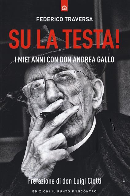 Su la testa! I miei anni con don Andrea Gallo - Federico Traversa - copertina
