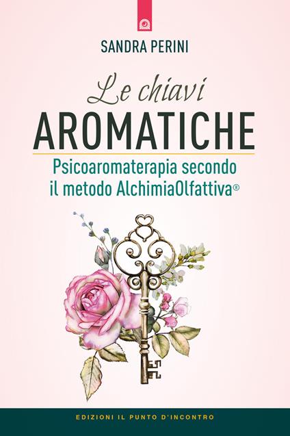 Le chiavi aromatiche. Psicoaromaterapia secondo il metodo AlchimiaOlfattiva® - Sandra Perini - copertina