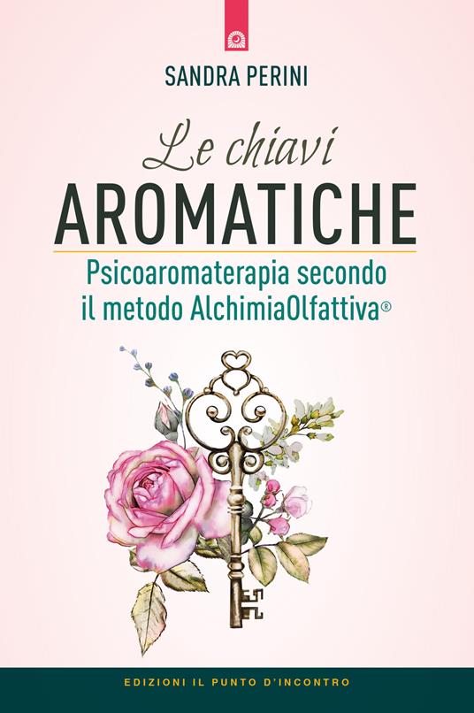 Le chiavi aromatiche. Psicoaromaterapia secondo il metodo AlchimiaOlfattiva® - Sandra Perini - copertina