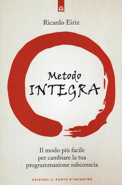 Il Metodo Integra. Il modo più facile per cambiare la tua programmazione subconscia - Ricardo Eiriz - copertina