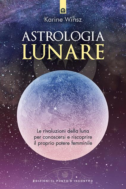 Astrologia lunare. Le rivoluzioni della luna per conoscersi e riscoprire il proprio potere femminile - Karine Winsz - copertina