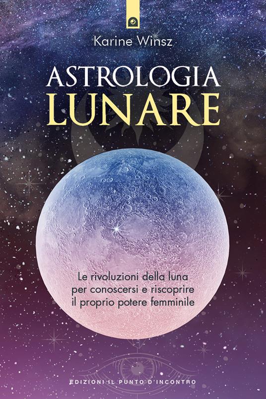 Astrologia lunare. Le rivoluzioni della luna per conoscersi e riscoprire il proprio potere femminile - Karine Winsz - copertina