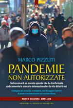 Pandemie non autorizzate. I retroscena di un evento epocale che ha trasformato radicalmente lo scenario internazionale e la vita di tutti noi. Nuova ediz.