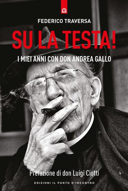 Su la testa! I miei anni con don Andrea Gallo - Federico Traversa - ebook