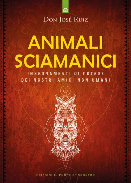 Animali sciamanici di potere. Insegnamenti di guarigione dei nostri amici non umani - José Ruiz - copertina