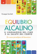 Equilibrio alcalino. Il linguaggio del cibo e la salute del corpo. Un nuovo paradigma del benessere