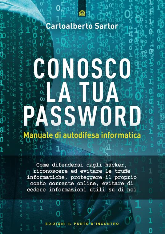 Conosco la tua password. Manuale di autodifesa informatica - Carloalberto  Sartor - Libro - Edizioni Il Punto d'Incontro - Attualità