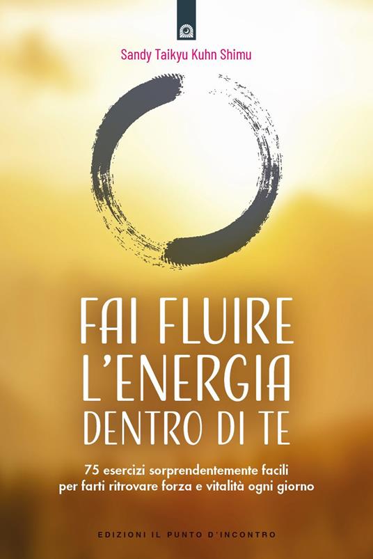 Fai fluire l'energia dentro di te. 75 esercizi sorprendentemente facili per farti ritrovare forza e vitalità ogni giorno - Sandy Taikyu Kuhn Shimu - copertina