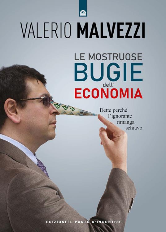 Le mostruose bugie dell'economia. Dette perché l'ignorante rimanga schiavo - Valerio Malvezzi - copertina