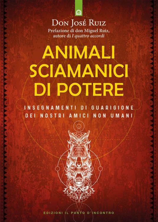 Animali sciamanici di potere. Insegnamenti di guarigione dei nostri amici non umani - José Ruiz,Fabrizio Andreella - ebook