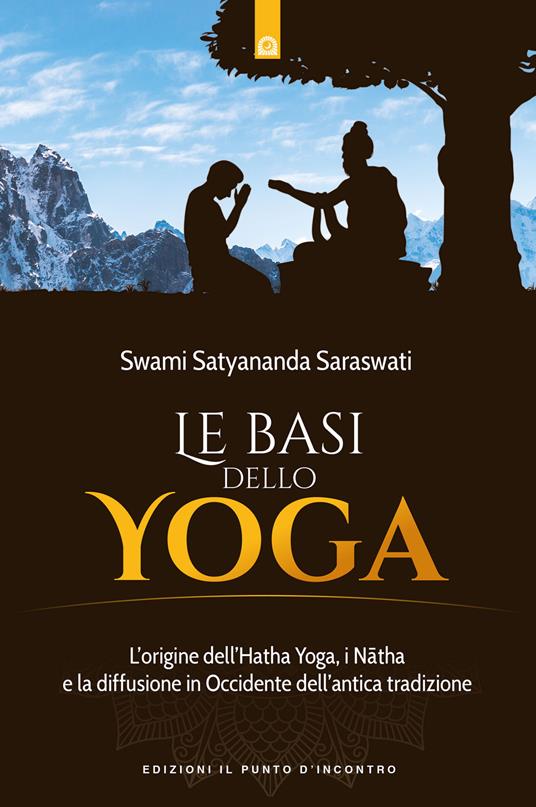 Le basi dello yoga. L'origine dell'hata yoga, i natha e la diffusione in Occidente dell'antica tradizione - Swami Saraswati Satyananda - copertina