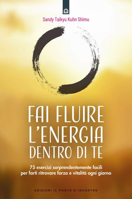 Fai fluire l'energia dentro di te. 75 esercizi sorprendentemente facili per farti ritrovare forza e vitalità ogni giorno - Sandy Taikyu Kuhn Shimu,Rossella Franceschini - ebook