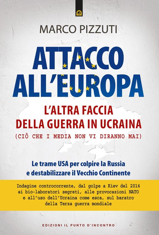 Attacco all'Europa. L'altra faccia della guerra in Ucraina. Ciò che i media non dicono. Le trame USA per colpire la Russia e destabilizzare il Vecchio Continente - Marco Pizzuti - ebook