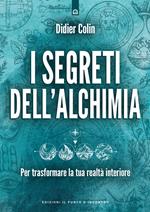 I segreti dell'alchimia. Per trasformare la tua realtà interiore