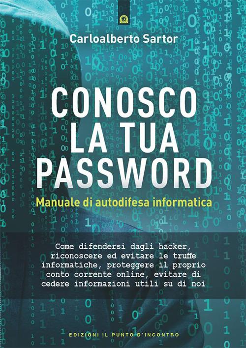 Conosco la tua password. Manuale di autodifesa informatica - Carloalberto Sartor - ebook
