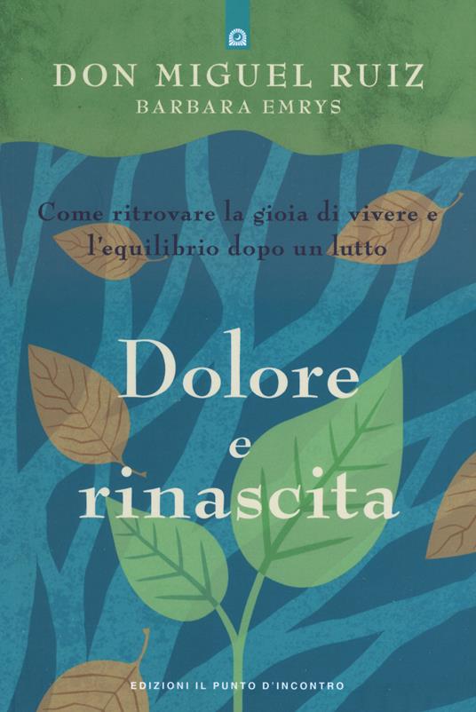 Dolore e rinascita. Come ritrovare la gioia di vivere e l'equilibrio dopo un lutto - Miguel Ruiz,Barbara Emrys - copertina