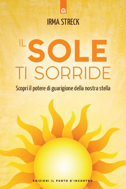 Il sole ti sorride. Scopri il potere di guarigione della nostra stella - Irma Streck,Katia Prando - ebook