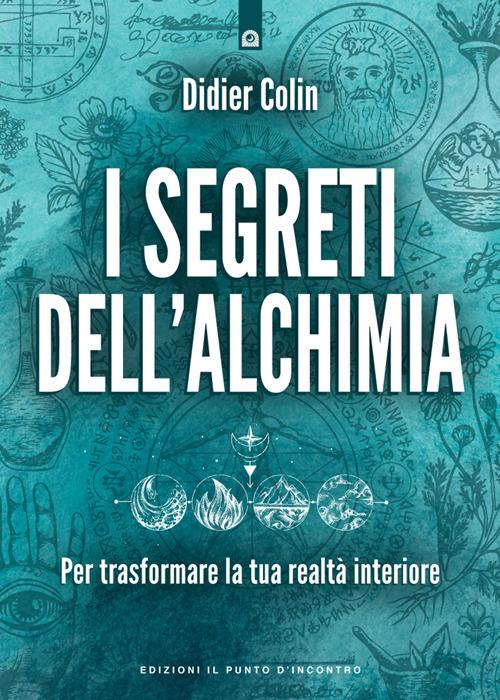 I segreti dell'alchimia. Per trasformare la tua realtà interiore - Didier Colin,Milvia Faccia - ebook