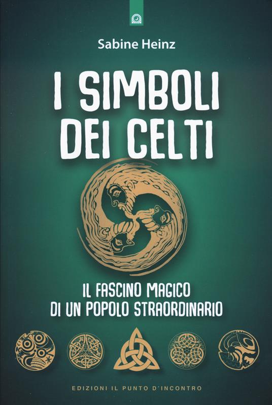 I simboli dei Celti. Il fascino magico di un popolo straordinario. Nuova ediz. - Sabine Heinz - copertina