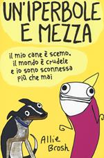 Un' iperbole e mezza. Il mio cane è scemo, il mondo è crudele e io sonosconnessa più che mai