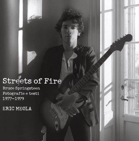 Streets of fire. Bruce Springsteen. Fotografie e testi 1977-1979. Ediz. illustrata - Eric Meola - copertina