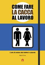 Come fare la cacca al lavoro. L'arte di andare alla toilette in azienda