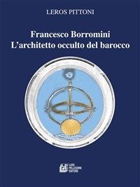 Francesco Borromini. L'architetto occulto del barocco - Leros Pittoni - ebook