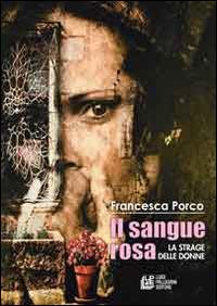 Il sangue rosa. La strage delle donne - Francesca Porco - copertina